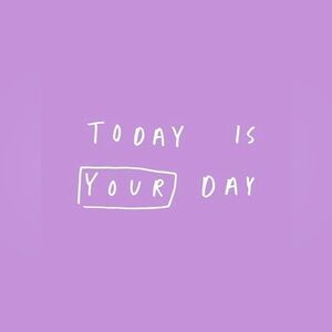 Today is YOUR Day
